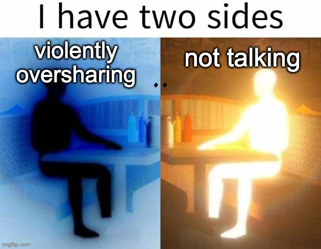my online personality fighting my irl personality | violently oversharing; not talking | image tagged in i have two sides | made w/ Imgflip meme maker