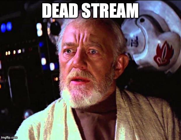 obi wan kenobi | DEAD STREAM | image tagged in obi wan kenobi | made w/ Imgflip meme maker