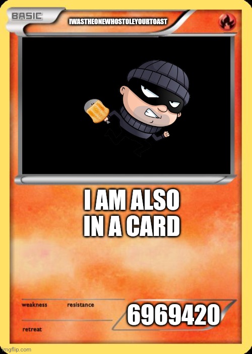 Cheese | IWASTHEONEWHOSTOLEYOURTOAST; I AM ALSO IN A CARD; 6969420 | image tagged in blank pokemon card | made w/ Imgflip meme maker