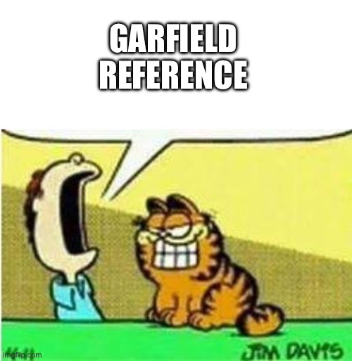 John Yelling at Garfield | GARFIELD REFERENCE | image tagged in john yelling at garfield | made w/ Imgflip meme maker