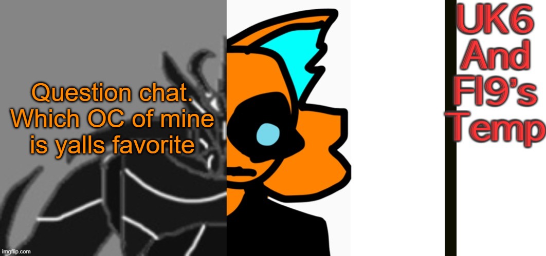 Just wanna ask | Question chat. Which OC of mine is yalls favorite | image tagged in unknitsix and infernal s announcement temp | made w/ Imgflip meme maker