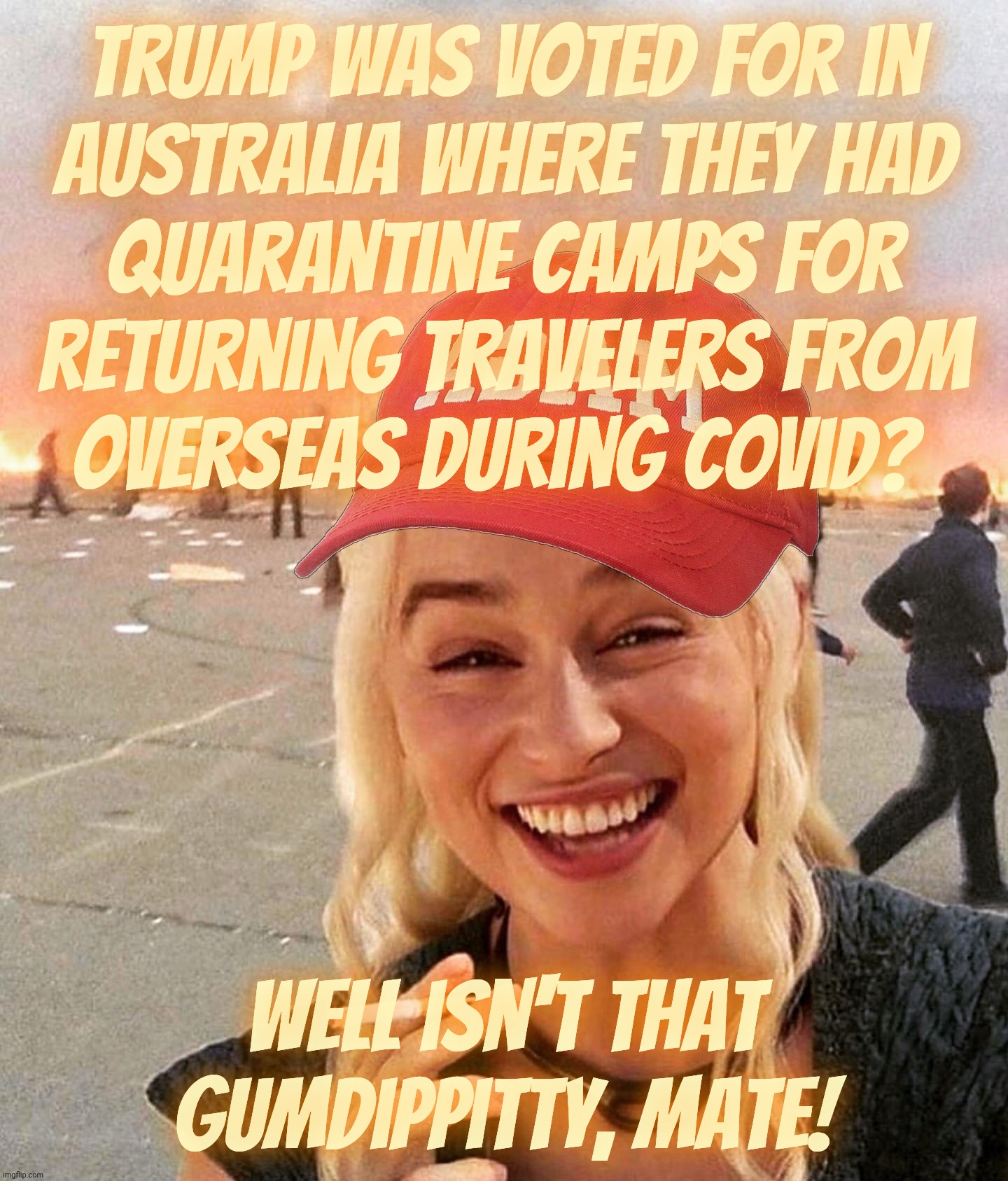 Trumpite doesn't know the name of the US state he claims to live in, but confusing it with Australia is purely accidental | Trump was voted for in
Australia where they had
quarantine camps for
returning travelers from
overseas during covid? Well isn't that gumdippitty, mate! | image tagged in disaster smoker girl maga edition,covid quarantine camps,australian quarantine,magat,not american,posers | made w/ Imgflip meme maker