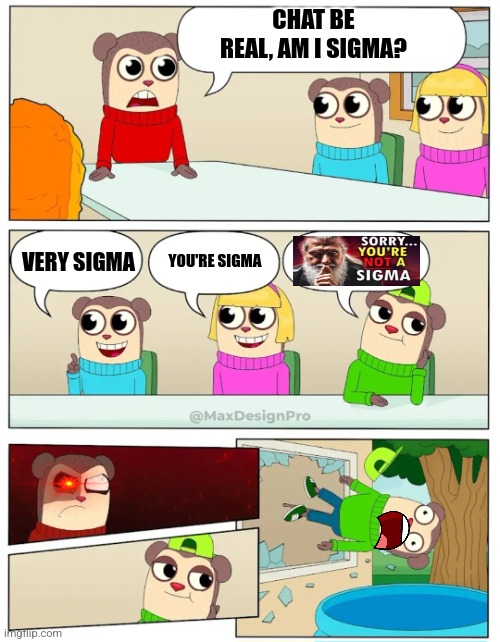 Max sigma pro | CHAT BE REAL, AM I SIGMA? VERY SIGMA; YOU'RE SIGMA | image tagged in comics/cartoons,gaming,the owl house | made w/ Imgflip meme maker