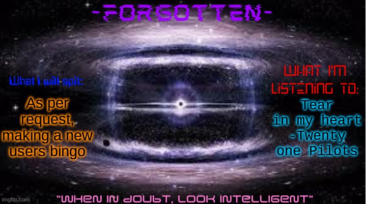 Forgotten announcement template | As per request, making a new users bingo; Tear in my heart -Twenty one Pilots | image tagged in forgotten announcement template | made w/ Imgflip meme maker