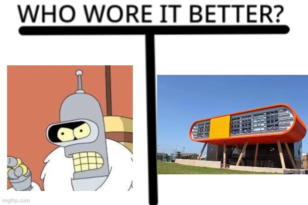 Who wore it better? | image tagged in who wore it better,bender,architecture | made w/ Imgflip meme maker