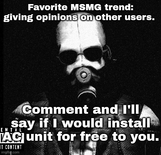 Favorite MSMG trend: giving opinions on other users. Comment and I'll say if I would install AC unit for free to you. | made w/ Imgflip meme maker