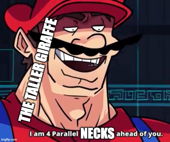 I Am 4 Parallel Universes Ahead Of You | NECKS THE TALLER GIRAFFE | image tagged in i am 4 parallel universes ahead of you | made w/ Imgflip meme maker