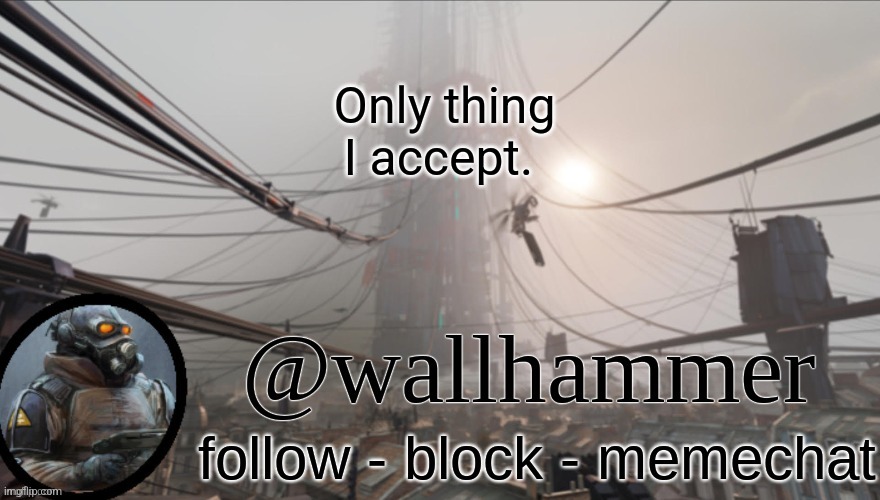 Wallhammer temp (thanks Bluehonu) | Only thing I accept. | image tagged in wallhammer temp thanks bluehonu | made w/ Imgflip meme maker