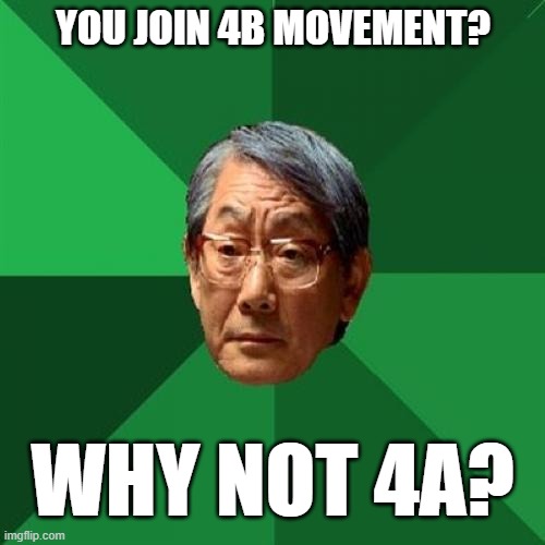 4B Movement | YOU JOIN 4B MOVEMENT? WHY NOT 4A? | image tagged in memes,high expectations asian father | made w/ Imgflip meme maker