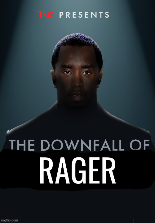 Does anyone have his face reveal so I can use it for the meme | RAGER | image tagged in the downfall of diddy | made w/ Imgflip meme maker