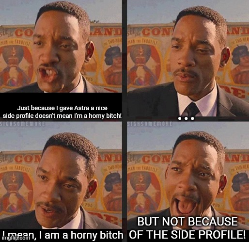 But Not because I'm Black | Just because I gave Astra a nice side profile doesn't mean I'm a horny bitch! ... I mean, I am a horny bitch BUT NOT BECAUSE OF THE SIDE PRO | image tagged in but not because i'm black | made w/ Imgflip meme maker
