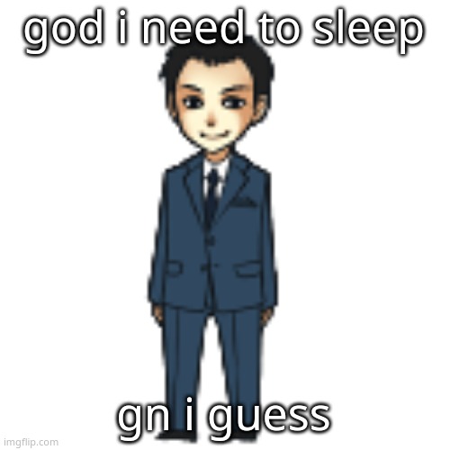 Moriarty but a shimeji | god i need to sleep; gn i guess | image tagged in moriarty but a shimeji | made w/ Imgflip meme maker