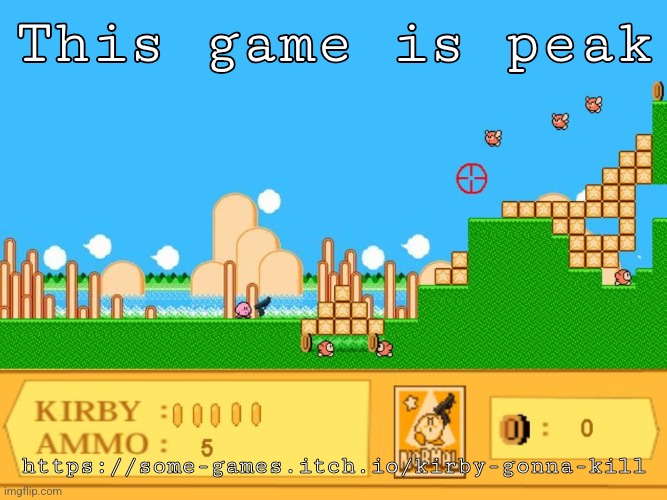 This game is peak; https://some-games.itch.io/kirby-gonna-kill | made w/ Imgflip meme maker