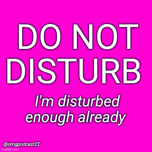 Do not disturb | DO NOT
DISTURB; I'm disturbed enough already; @omgpodcast22 | image tagged in pink,people who don't know vs people who know | made w/ Imgflip meme maker