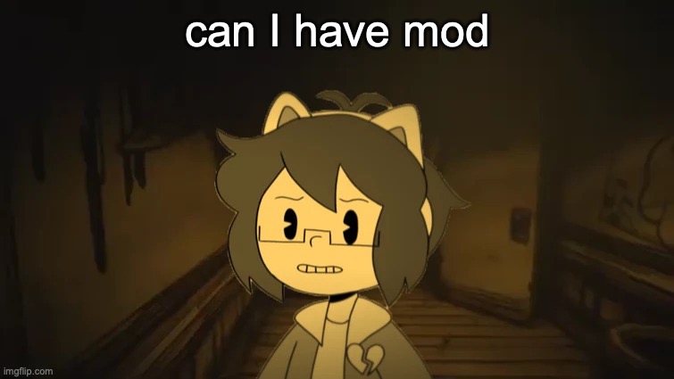 Kel in Batim | can I have mod | image tagged in kel in batim | made w/ Imgflip meme maker