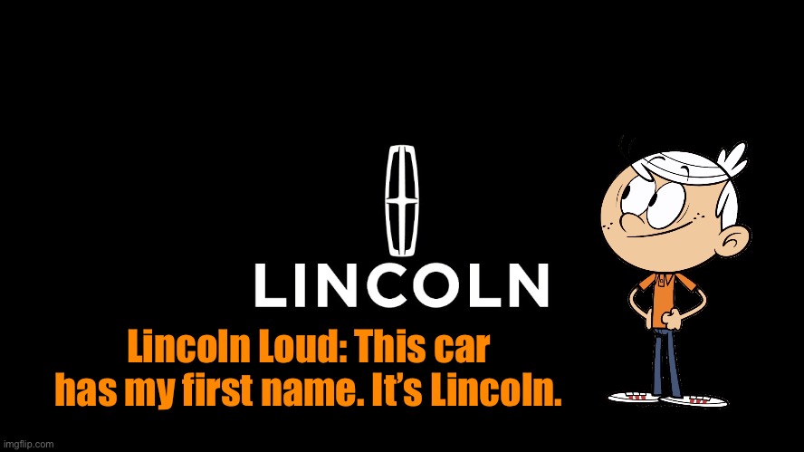 Same Name - Lincoln | Lincoln Loud: This car has my first name. It’s Lincoln. | image tagged in lincoln loud,the loud house,nickelodeon,vehicle,car,cars | made w/ Imgflip meme maker