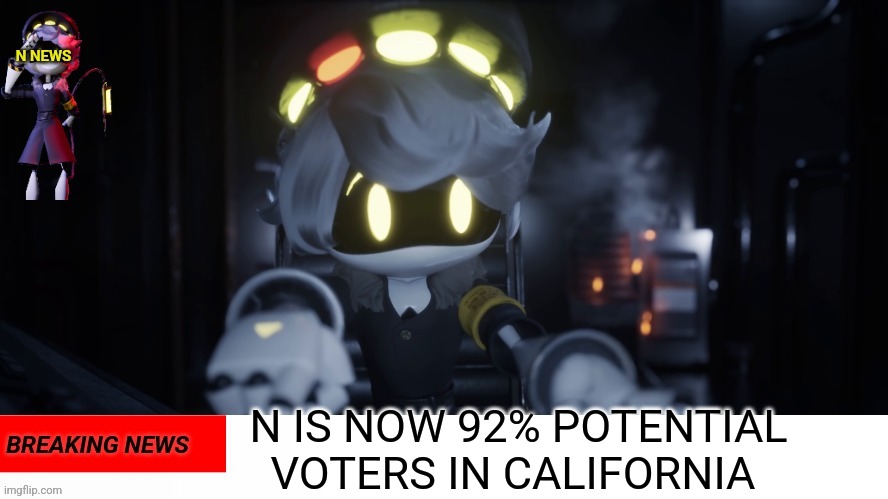 N's news | N IS NOW 92% POTENTIAL VOTERS IN CALIFORNIA | image tagged in n's news | made w/ Imgflip meme maker