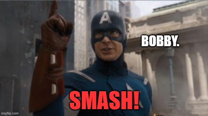 Bobby. SMASH | BOBBY. SMASH! | image tagged in hulk smash | made w/ Imgflip meme maker