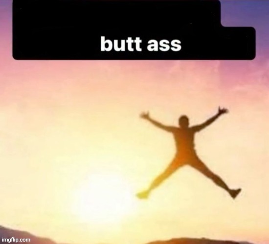 Butt ass naked | image tagged in butt ass naked | made w/ Imgflip meme maker