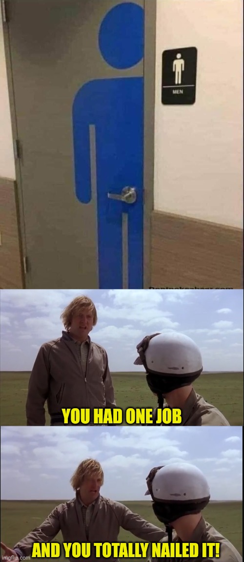 ONE JOB DONE RIGHT | YOU HAD ONE JOB; AND YOU TOTALLY NAILED IT! | image tagged in you had one job,you had one job just the one,dumb and dumber | made w/ Imgflip meme maker