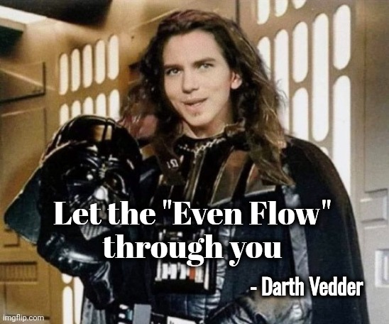 The Star Wars we need now | Let the "Even Flow"
through you; - Darth Vedder | image tagged in star wars,grunge,crossover,epic battle,i am your father,eddie | made w/ Imgflip meme maker