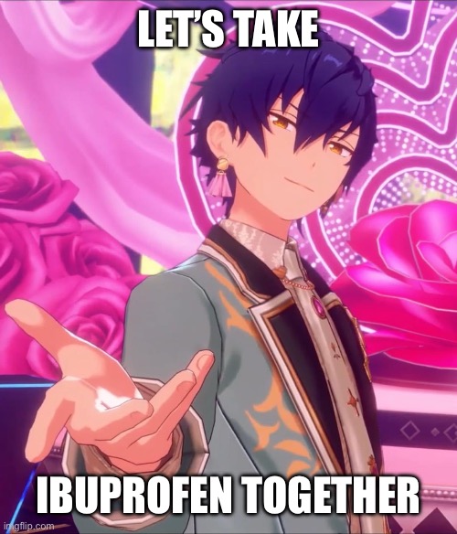 LET’S TAKE; IBUPROFEN TOGETHER | image tagged in games | made w/ Imgflip meme maker