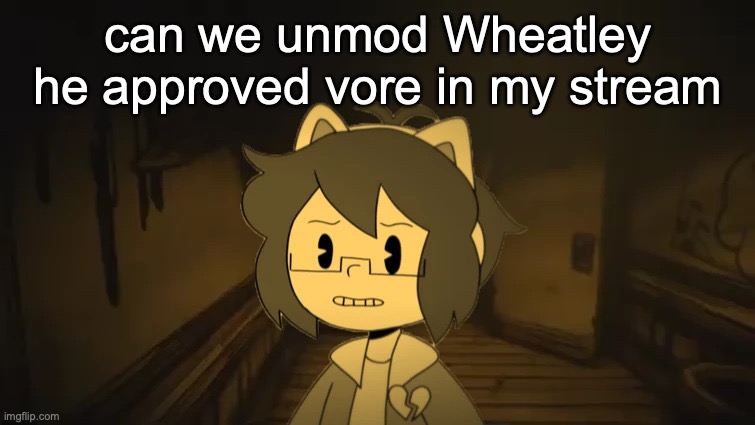 Kel in Batim | can we unmod Wheatley he approved vore in my stream | image tagged in kel in batim | made w/ Imgflip meme maker