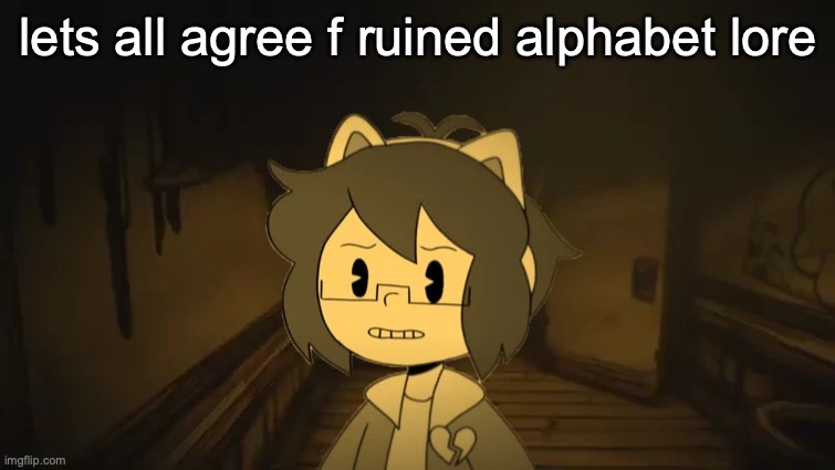Kel in Batim | lets all agree f ruined alphabet lore | image tagged in kel in batim | made w/ Imgflip meme maker