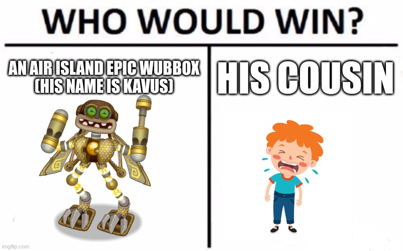 it is neither, as they are both cousins | AN AIR ISLAND EPIC WUBBOX
(HIS NAME IS KAVUS); HIS COUSIN | image tagged in memes,who would win,air island epic wubbox,my singing monsters | made w/ Imgflip meme maker