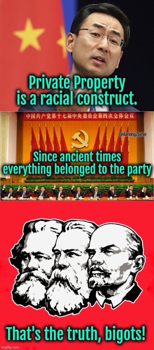 Real socialists never lie. It's the truth. #LongLiveCommunism | Private Property is a racial construct. @darking2jarlie; Since ancient times everything belonged to the party; That's the truth, bigots! | image tagged in communism,socialism,marxism,china,capitalism,liberal logic | made w/ Imgflip meme maker