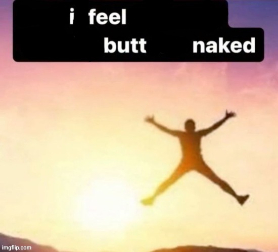 Butt ass naked | image tagged in butt ass naked | made w/ Imgflip meme maker