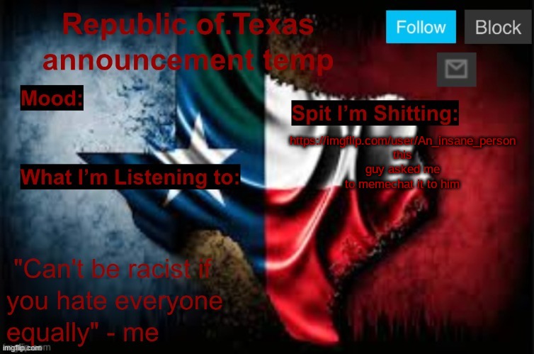 Republic of Texas announcement template (thanks celestial) | https://imgflip.com/user/An_insane_person this guy asked me to memechat it to him | image tagged in republic of texas announcement template thanks celestial | made w/ Imgflip meme maker