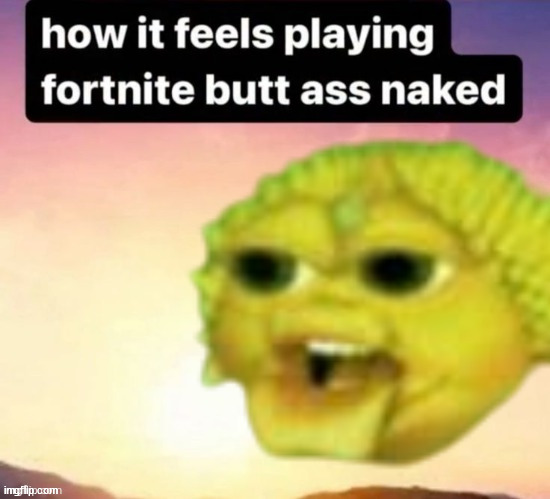 Butt ass naked | image tagged in butt ass naked | made w/ Imgflip meme maker