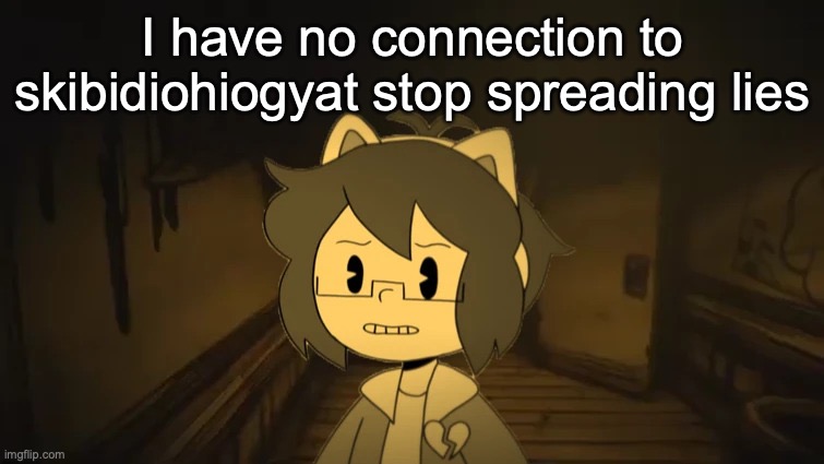 Kel in Batim | I have no connection to skibidiohiogyat stop spreading lies | image tagged in kel in batim | made w/ Imgflip meme maker