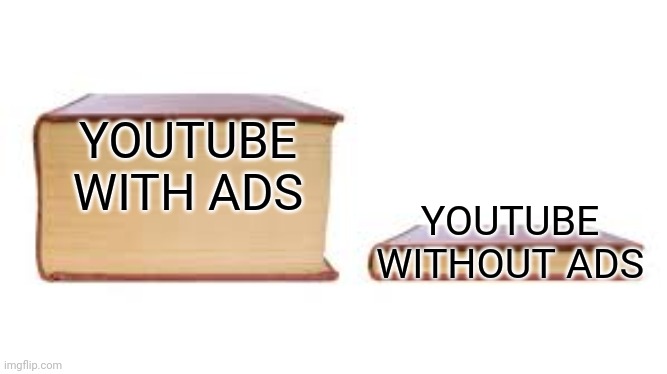 Big book small book | YOUTUBE WITH ADS; YOUTUBE WITHOUT ADS | image tagged in big book small book,relatable,why are you reading this,stop reading the tags | made w/ Imgflip meme maker