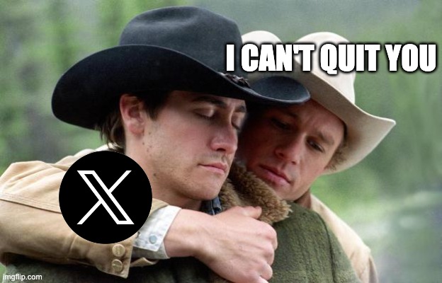 I can't quit you X | I CAN'T QUIT YOU | image tagged in brokeback mountain | made w/ Imgflip meme maker