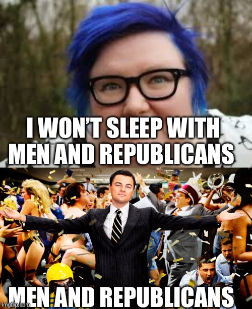 I WON’T SLEEP WITH MEN AND REPUBLICANS; MEN AND REPUBLICANS | image tagged in 400 lb blue haired ham planet,wolf party,politics,political meme,republicans,democrats | made w/ Imgflip meme maker