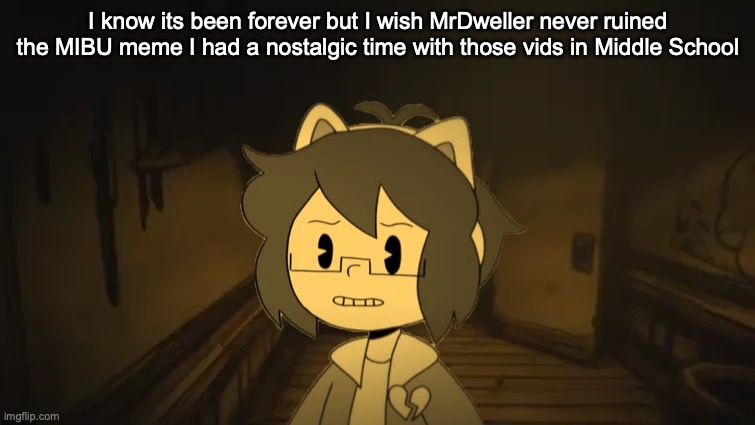 Kel in Batim | I know its been forever but I wish MrDweller never ruined the MIBU meme I had a nostalgic time with those vids in Middle School | image tagged in kel in batim | made w/ Imgflip meme maker