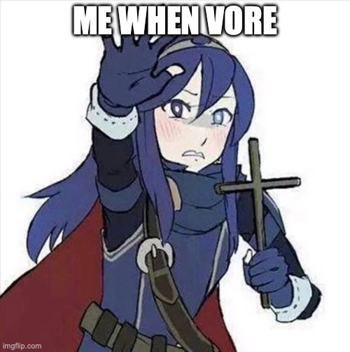 Lucina holding cross | ME WHEN VORE | image tagged in lucina holding cross | made w/ Imgflip meme maker