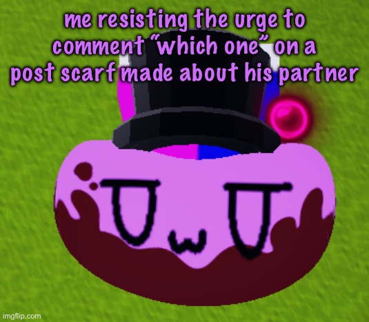 no brain only bean | me resisting the urge to comment “which one” on a post scarf made about his partner | image tagged in no brain only bean,cinnabox announcement | made w/ Imgflip meme maker