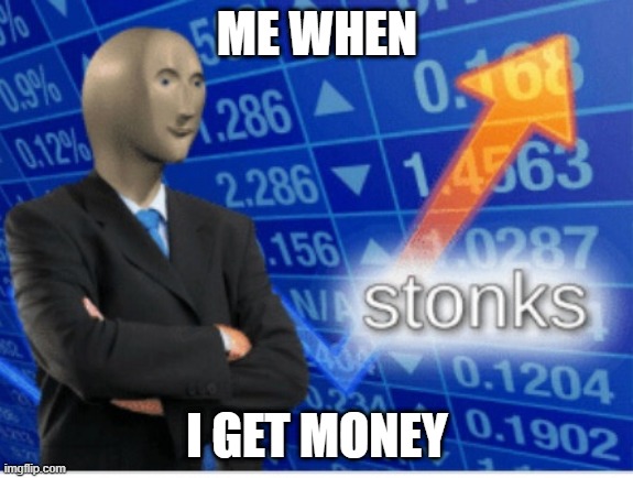 money | ME WHEN; I GET MONEY | image tagged in stoinks,money | made w/ Imgflip meme maker