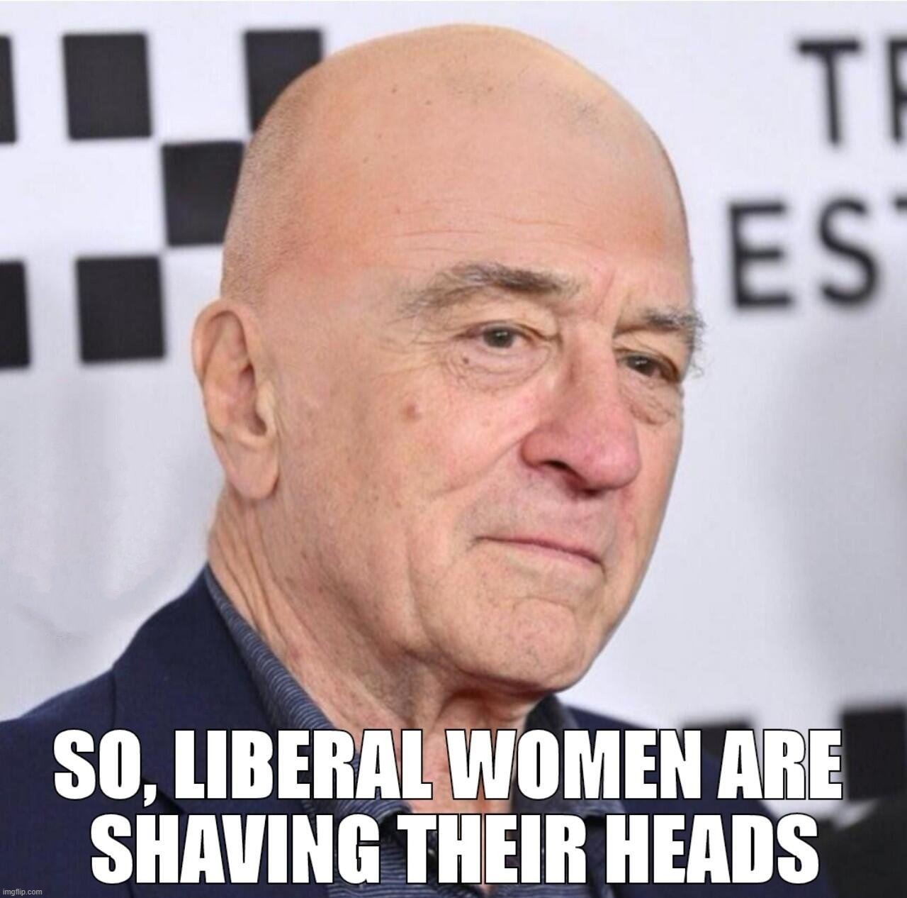 So, Liberal Women Are Now Shaving Their Heads. | image tagged in liberal women,cucks,cuckoo,feminism is cancer,stupid people be like,robert de niro | made w/ Imgflip meme maker