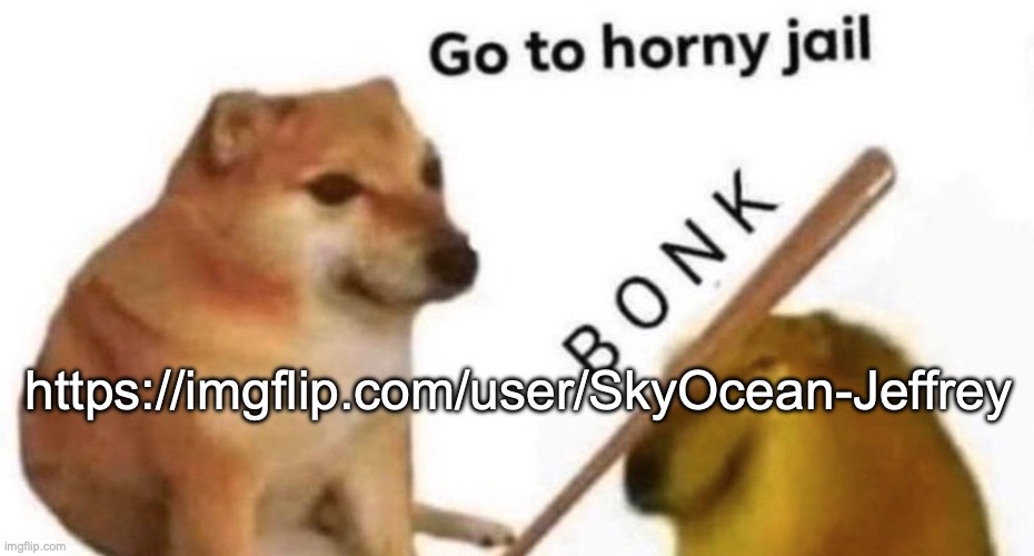 https://imgflip.com/user/SkyOcean-Jeffrey | https://imgflip.com/user/SkyOcean-Jeffrey | image tagged in doge bonk v2 | made w/ Imgflip meme maker