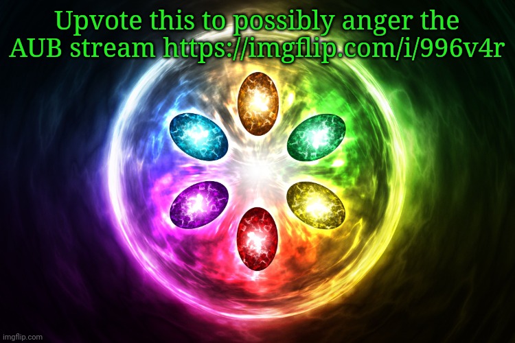 Infinity stones | Upvote this to possibly anger the AUB stream https://imgflip.com/i/996v4r | image tagged in infinity stones | made w/ Imgflip meme maker