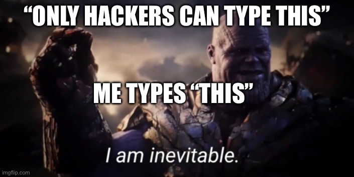 You know those videos where they say only hackers can type this | “ONLY HACKERS CAN TYPE THIS”; ME TYPES “THIS” | image tagged in i am inevitable | made w/ Imgflip meme maker