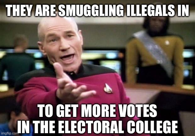 startrek | THEY ARE SMUGGLING ILLEGALS IN TO GET MORE VOTES IN THE ELECTORAL COLLEGE | image tagged in startrek | made w/ Imgflip meme maker