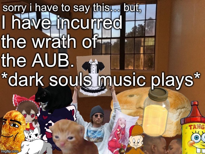 I fucked up | I have incurred the wrath of the AUB.
*dark souls music plays* | image tagged in breadm announcement temp v4 | made w/ Imgflip meme maker