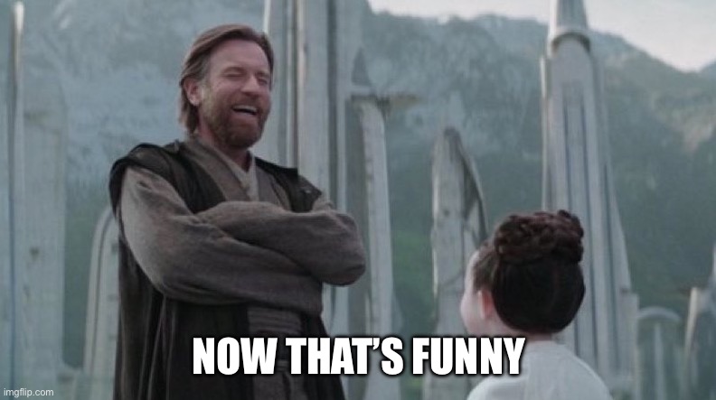 Kenobi Leia | NOW THAT’S FUNNY | image tagged in kenobi leia | made w/ Imgflip meme maker