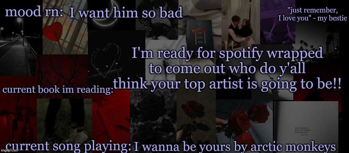 ? | I want him so bad; I'm ready for spotify wrapped to come out who do y'all think your top artist is going to be!! I wanna be yours by arctic monkeys | image tagged in eek_ temp 3 | made w/ Imgflip meme maker