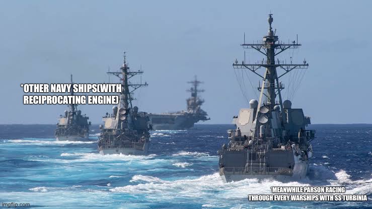 Parson invention meme | *OTHER NAVY SHIPS(WITH RECIPROCATING ENGINE); *MEANWHILE PARSON RACING THROUGH EVERY WARSHIPS WITH SS TURBINIA | image tagged in funny memes | made w/ Imgflip meme maker